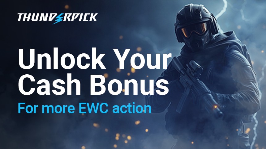 Unlock your Cash Bonus for More EWC action