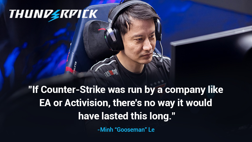 "If Counter-Strike was run by a company like Activision there's no way it would have lasted this long" - Minh Gooseman Le
